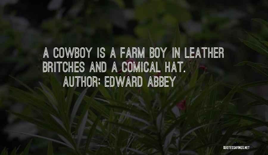 Edward Abbey Quotes: A Cowboy Is A Farm Boy In Leather Britches And A Comical Hat.