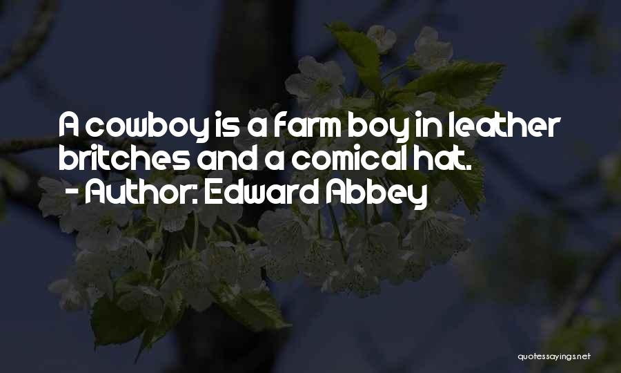 Edward Abbey Quotes: A Cowboy Is A Farm Boy In Leather Britches And A Comical Hat.