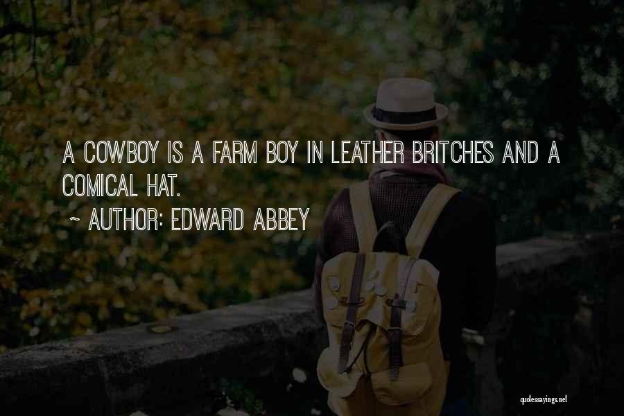 Edward Abbey Quotes: A Cowboy Is A Farm Boy In Leather Britches And A Comical Hat.