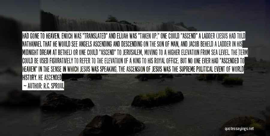 R.C. Sproul Quotes: Had Gone To Heaven. Enoch Was Translated And Elijah Was Taken Up. One Could Ascend A Ladder (jesus Had Told