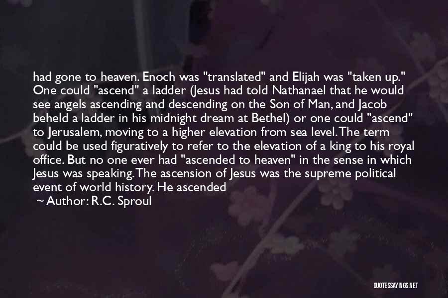 R.C. Sproul Quotes: Had Gone To Heaven. Enoch Was Translated And Elijah Was Taken Up. One Could Ascend A Ladder (jesus Had Told