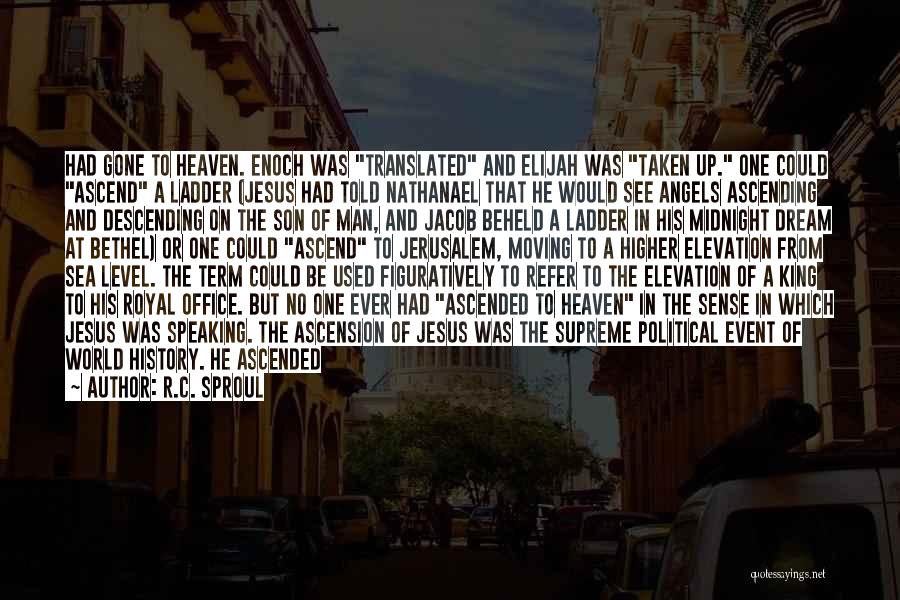 R.C. Sproul Quotes: Had Gone To Heaven. Enoch Was Translated And Elijah Was Taken Up. One Could Ascend A Ladder (jesus Had Told