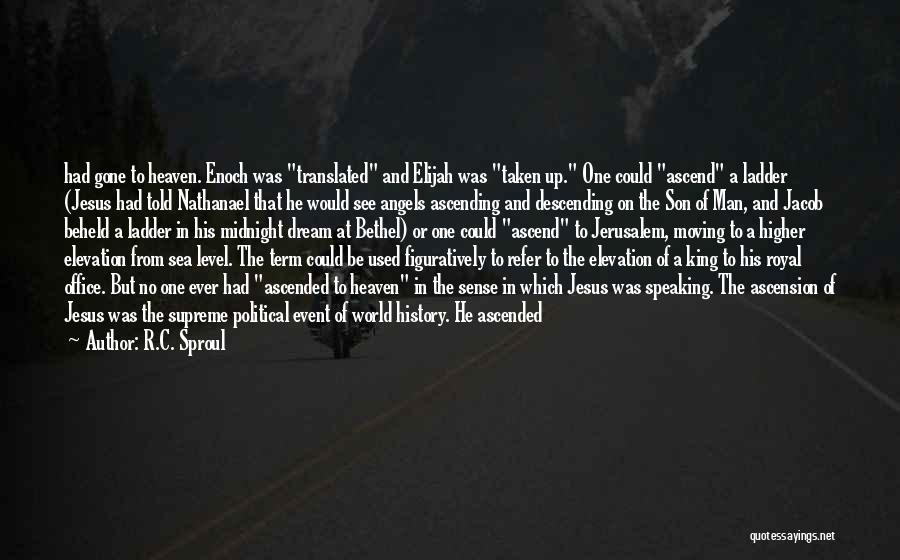 R.C. Sproul Quotes: Had Gone To Heaven. Enoch Was Translated And Elijah Was Taken Up. One Could Ascend A Ladder (jesus Had Told