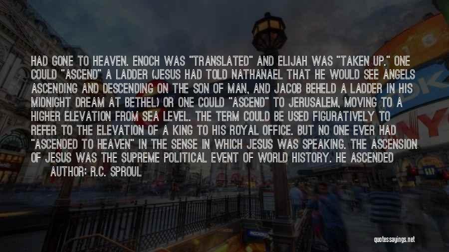 R.C. Sproul Quotes: Had Gone To Heaven. Enoch Was Translated And Elijah Was Taken Up. One Could Ascend A Ladder (jesus Had Told