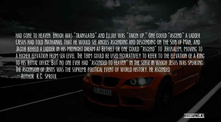 R.C. Sproul Quotes: Had Gone To Heaven. Enoch Was Translated And Elijah Was Taken Up. One Could Ascend A Ladder (jesus Had Told
