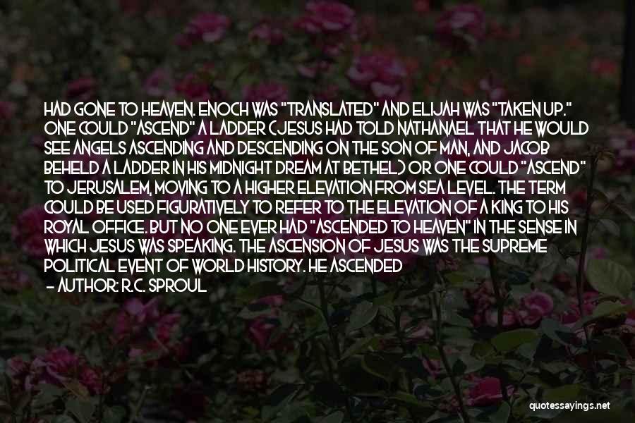 R.C. Sproul Quotes: Had Gone To Heaven. Enoch Was Translated And Elijah Was Taken Up. One Could Ascend A Ladder (jesus Had Told