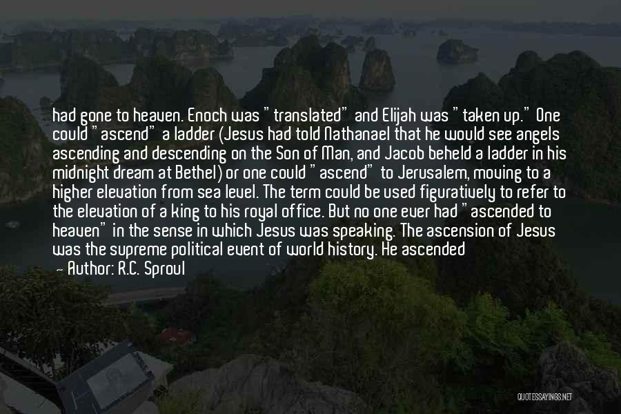 R.C. Sproul Quotes: Had Gone To Heaven. Enoch Was Translated And Elijah Was Taken Up. One Could Ascend A Ladder (jesus Had Told