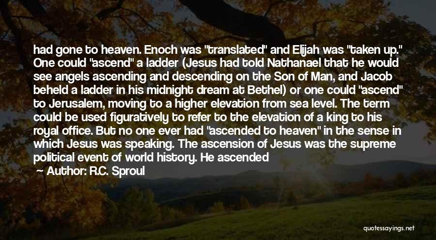 R.C. Sproul Quotes: Had Gone To Heaven. Enoch Was Translated And Elijah Was Taken Up. One Could Ascend A Ladder (jesus Had Told