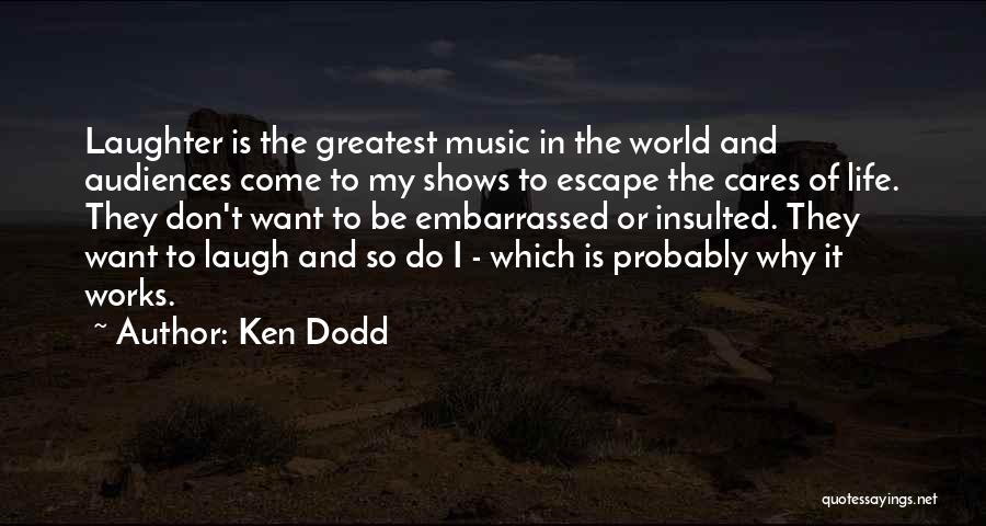 Ken Dodd Quotes: Laughter Is The Greatest Music In The World And Audiences Come To My Shows To Escape The Cares Of Life.