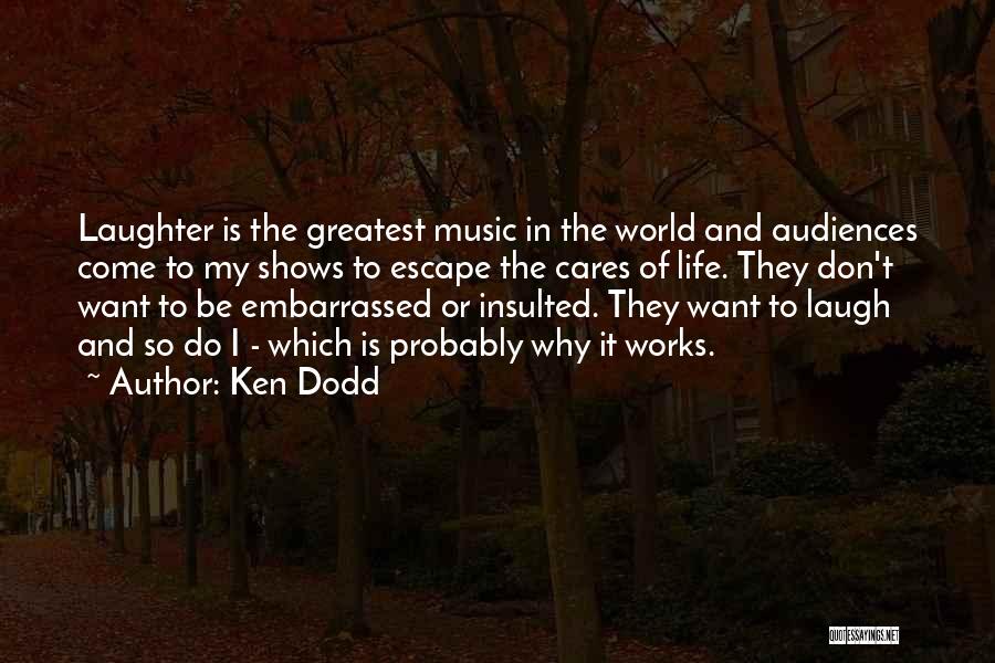 Ken Dodd Quotes: Laughter Is The Greatest Music In The World And Audiences Come To My Shows To Escape The Cares Of Life.