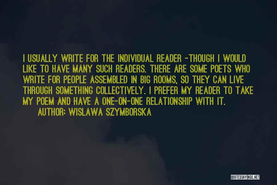 Wislawa Szymborska Quotes: I Usually Write For The Individual Reader -though I Would Like To Have Many Such Readers. There Are Some Poets