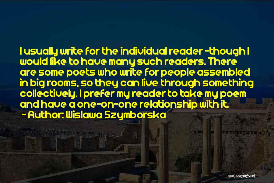 Wislawa Szymborska Quotes: I Usually Write For The Individual Reader -though I Would Like To Have Many Such Readers. There Are Some Poets