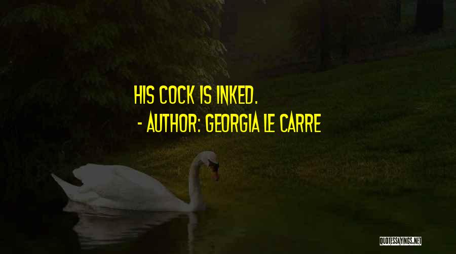 Georgia Le Carre Quotes: His Cock Is Inked.