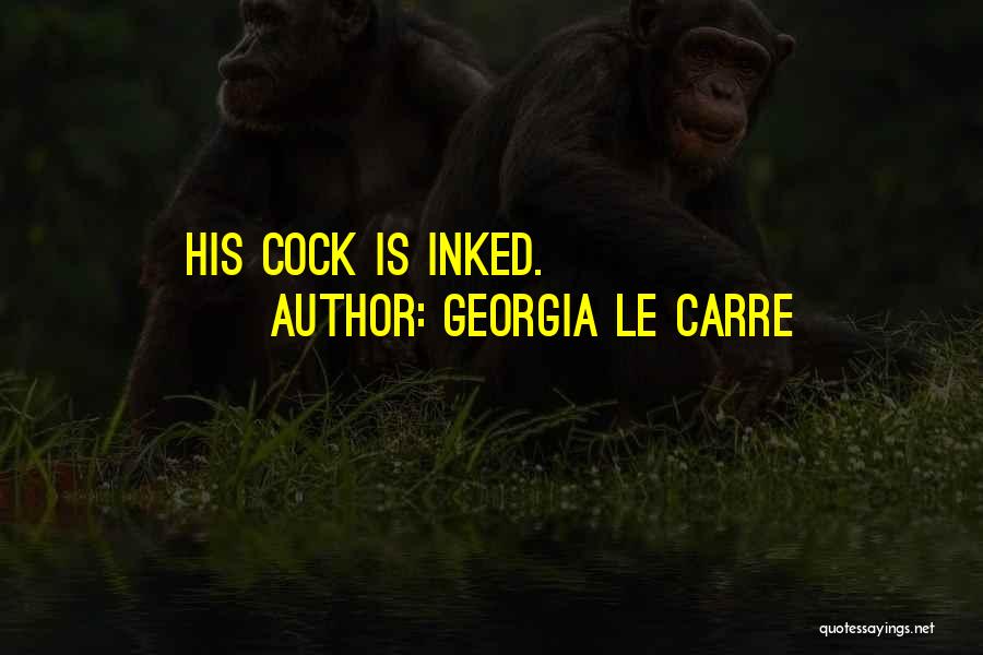 Georgia Le Carre Quotes: His Cock Is Inked.