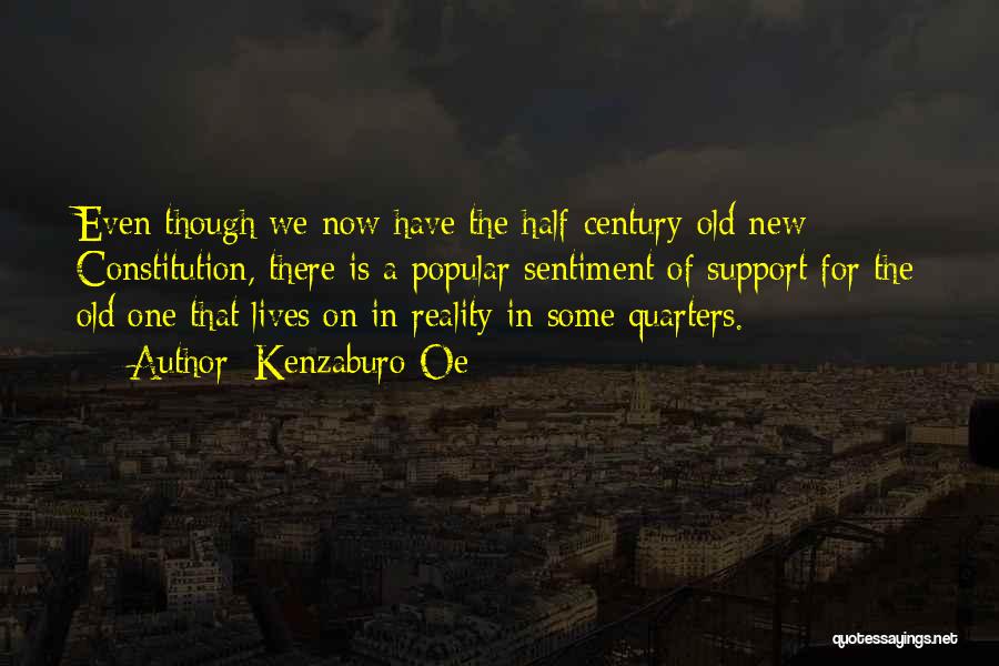 Kenzaburo Oe Quotes: Even Though We Now Have The Half-century-old New Constitution, There Is A Popular Sentiment Of Support For The Old One