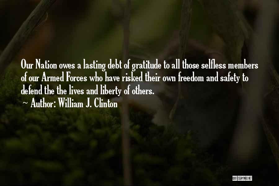 William J. Clinton Quotes: Our Nation Owes A Lasting Debt Of Gratitude To All Those Selfless Members Of Our Armed Forces Who Have Risked