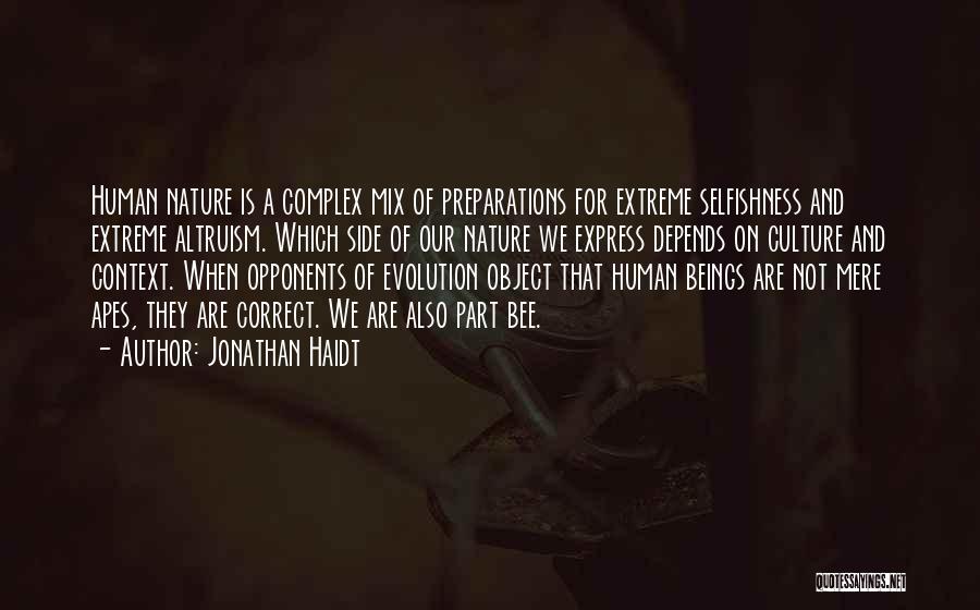 Jonathan Haidt Quotes: Human Nature Is A Complex Mix Of Preparations For Extreme Selfishness And Extreme Altruism. Which Side Of Our Nature We
