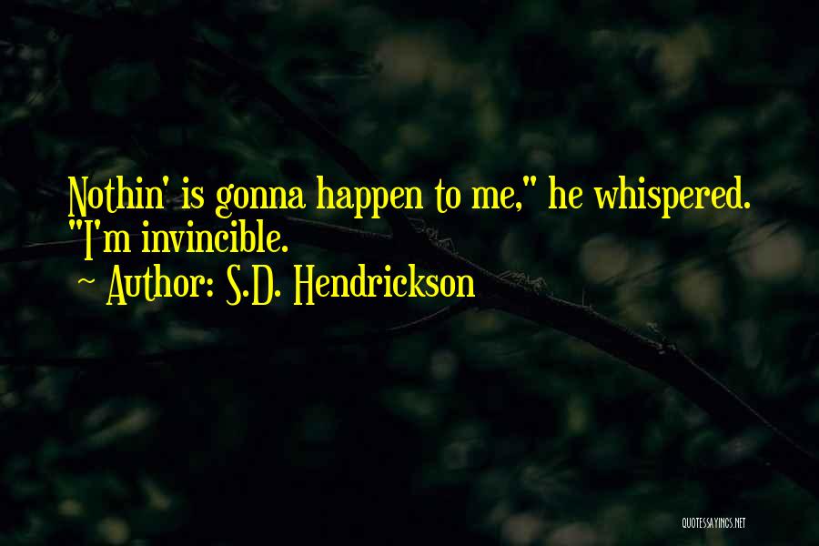 S.D. Hendrickson Quotes: Nothin' Is Gonna Happen To Me, He Whispered. I'm Invincible.