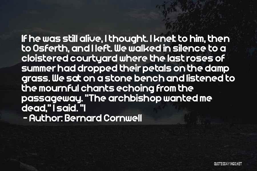 Bernard Cornwell Quotes: If He Was Still Alive, I Thought. I Knelt To Him, Then To Osferth, And I Left. We Walked In