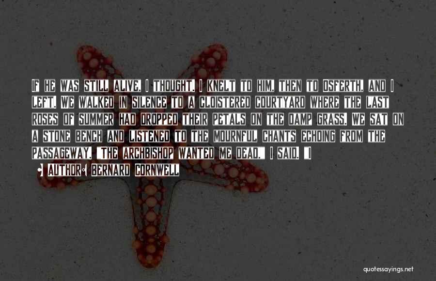 Bernard Cornwell Quotes: If He Was Still Alive, I Thought. I Knelt To Him, Then To Osferth, And I Left. We Walked In