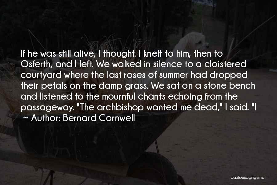 Bernard Cornwell Quotes: If He Was Still Alive, I Thought. I Knelt To Him, Then To Osferth, And I Left. We Walked In