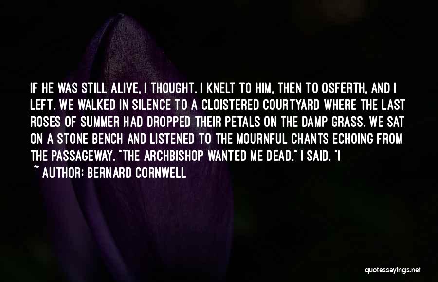 Bernard Cornwell Quotes: If He Was Still Alive, I Thought. I Knelt To Him, Then To Osferth, And I Left. We Walked In