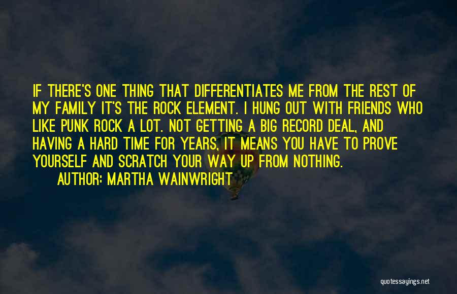 Martha Wainwright Quotes: If There's One Thing That Differentiates Me From The Rest Of My Family It's The Rock Element. I Hung Out
