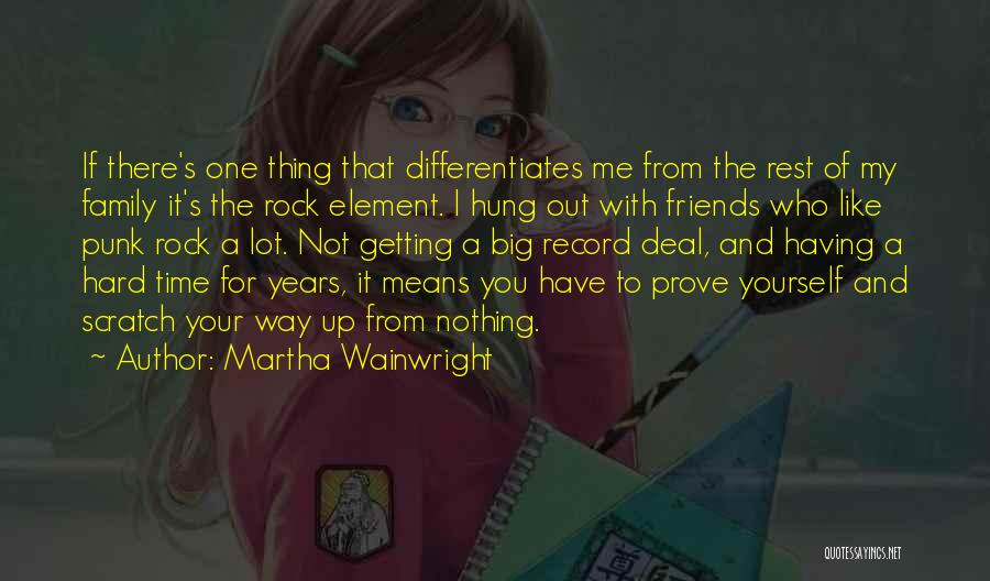 Martha Wainwright Quotes: If There's One Thing That Differentiates Me From The Rest Of My Family It's The Rock Element. I Hung Out