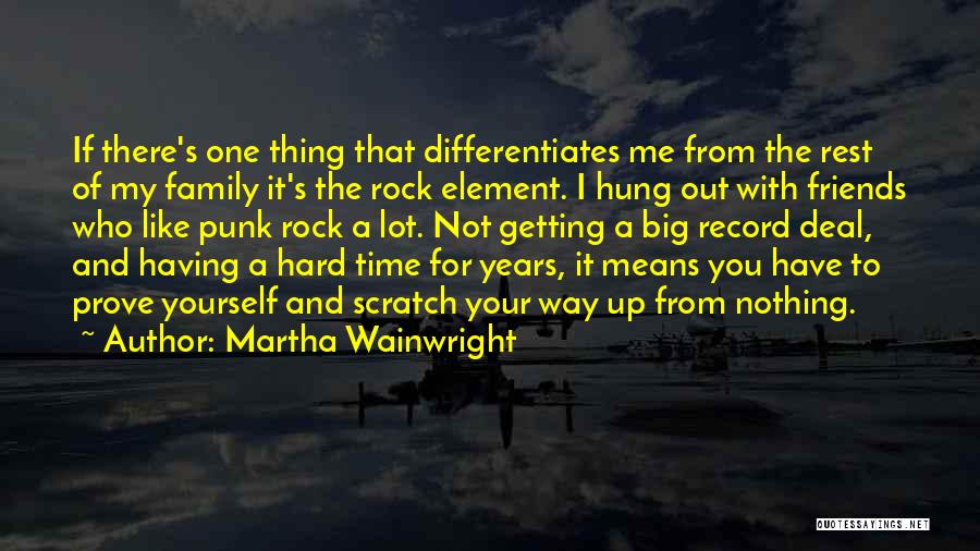 Martha Wainwright Quotes: If There's One Thing That Differentiates Me From The Rest Of My Family It's The Rock Element. I Hung Out