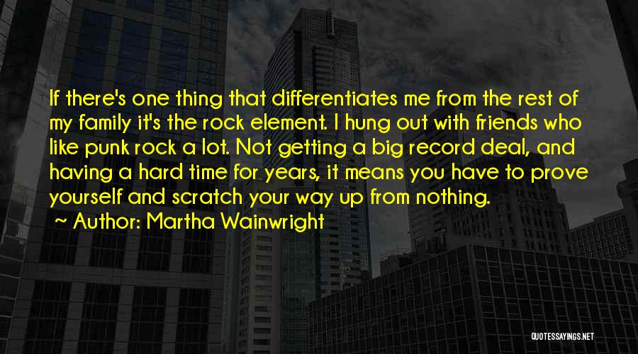 Martha Wainwright Quotes: If There's One Thing That Differentiates Me From The Rest Of My Family It's The Rock Element. I Hung Out