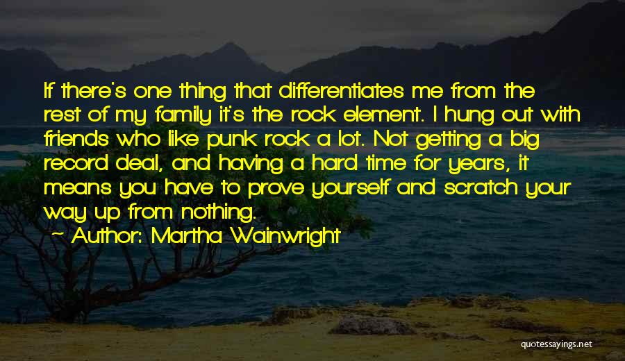 Martha Wainwright Quotes: If There's One Thing That Differentiates Me From The Rest Of My Family It's The Rock Element. I Hung Out