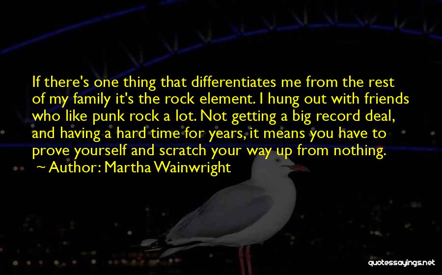 Martha Wainwright Quotes: If There's One Thing That Differentiates Me From The Rest Of My Family It's The Rock Element. I Hung Out