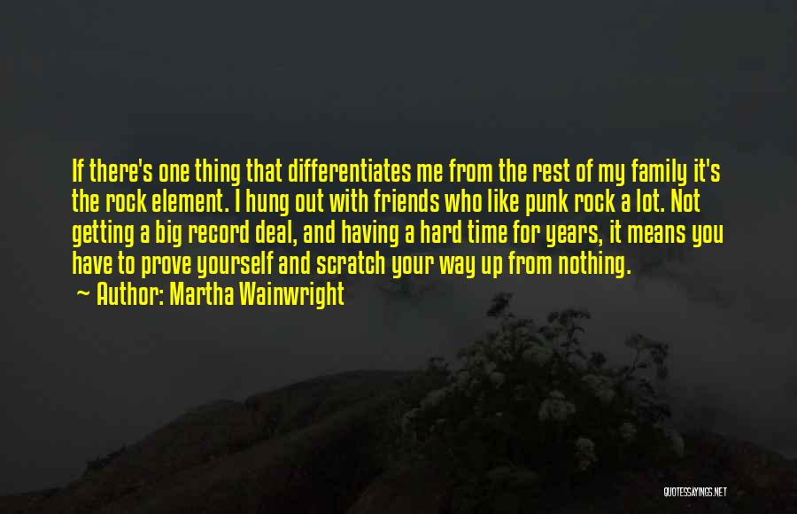 Martha Wainwright Quotes: If There's One Thing That Differentiates Me From The Rest Of My Family It's The Rock Element. I Hung Out