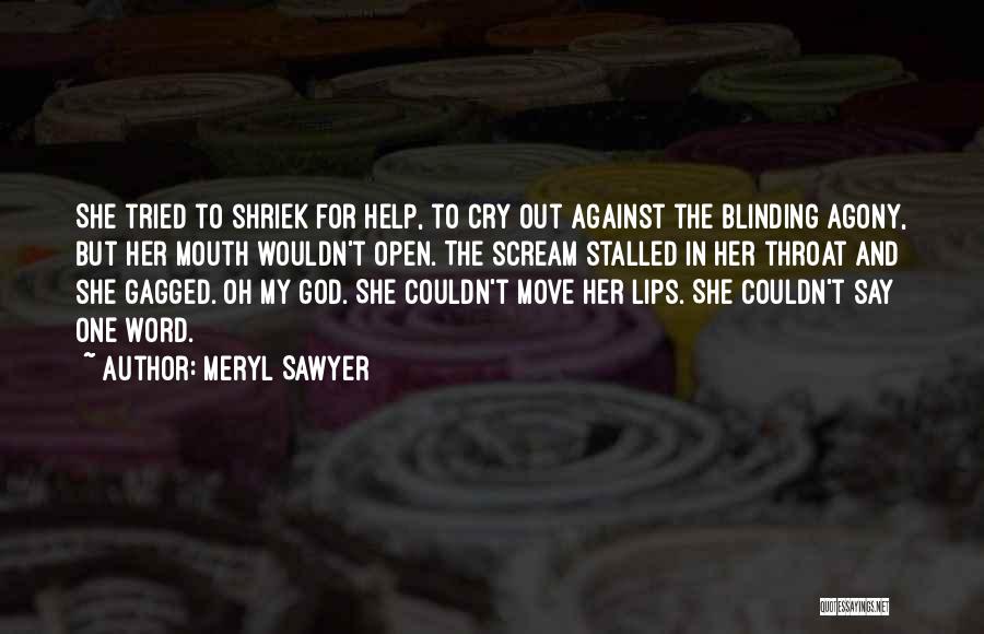 Meryl Sawyer Quotes: She Tried To Shriek For Help, To Cry Out Against The Blinding Agony, But Her Mouth Wouldn't Open. The Scream