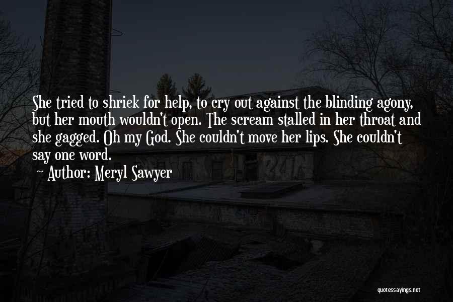 Meryl Sawyer Quotes: She Tried To Shriek For Help, To Cry Out Against The Blinding Agony, But Her Mouth Wouldn't Open. The Scream