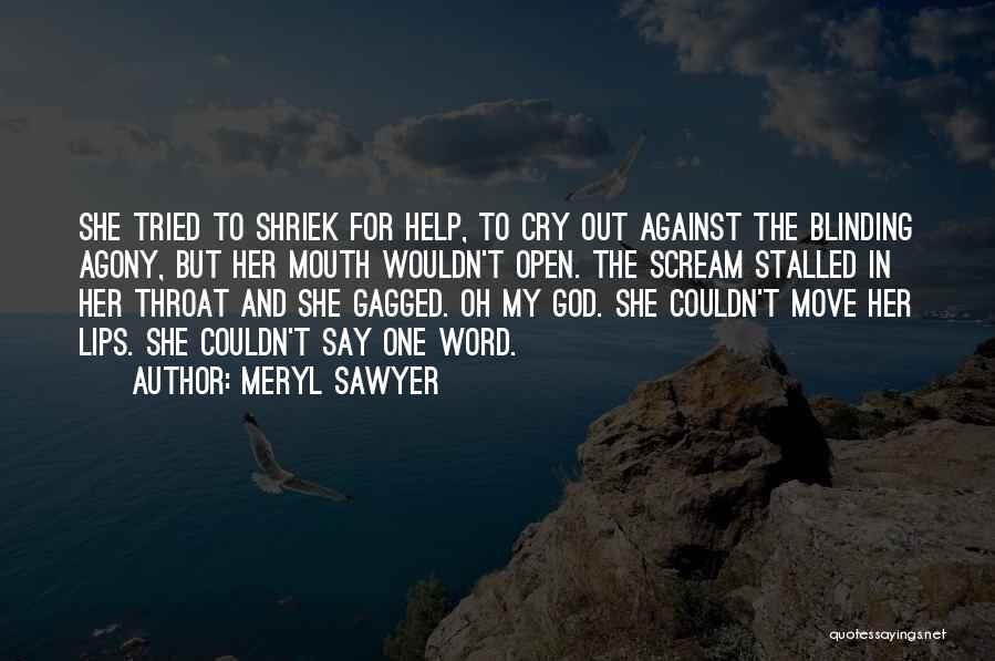 Meryl Sawyer Quotes: She Tried To Shriek For Help, To Cry Out Against The Blinding Agony, But Her Mouth Wouldn't Open. The Scream