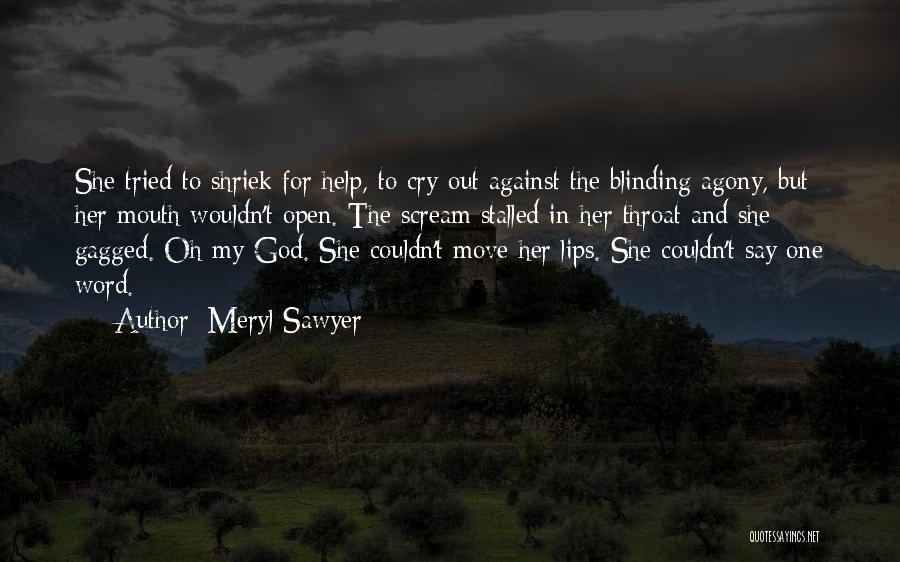 Meryl Sawyer Quotes: She Tried To Shriek For Help, To Cry Out Against The Blinding Agony, But Her Mouth Wouldn't Open. The Scream