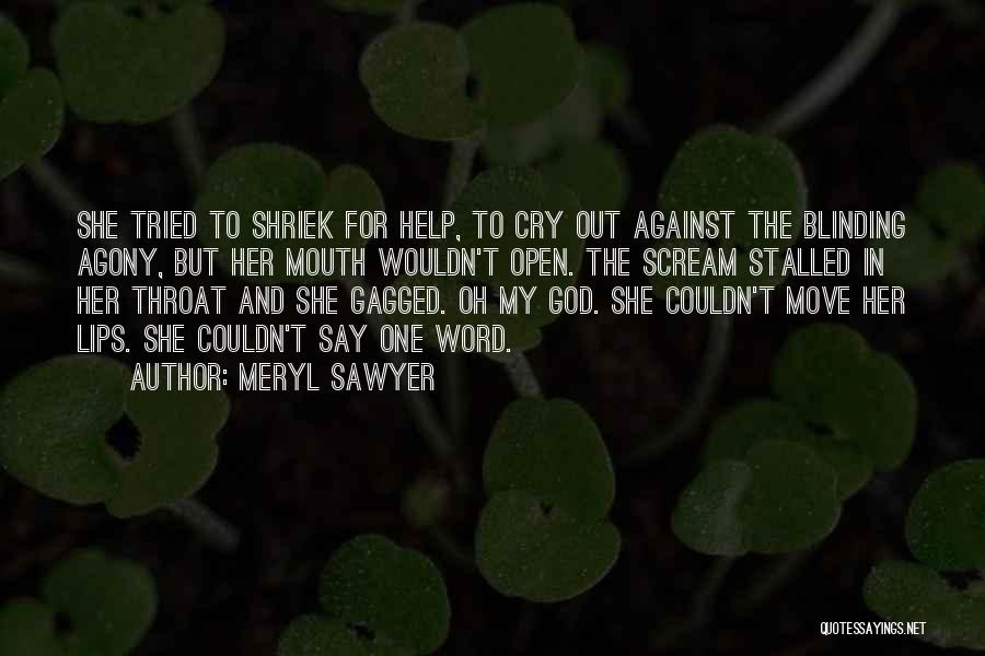 Meryl Sawyer Quotes: She Tried To Shriek For Help, To Cry Out Against The Blinding Agony, But Her Mouth Wouldn't Open. The Scream