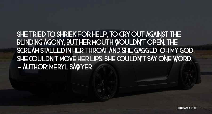 Meryl Sawyer Quotes: She Tried To Shriek For Help, To Cry Out Against The Blinding Agony, But Her Mouth Wouldn't Open. The Scream