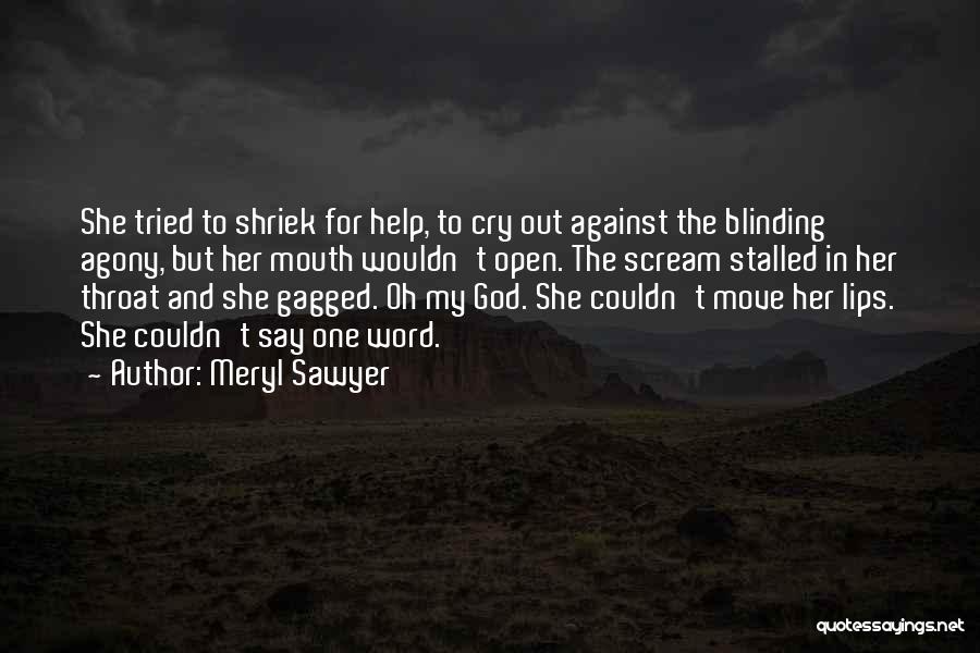 Meryl Sawyer Quotes: She Tried To Shriek For Help, To Cry Out Against The Blinding Agony, But Her Mouth Wouldn't Open. The Scream