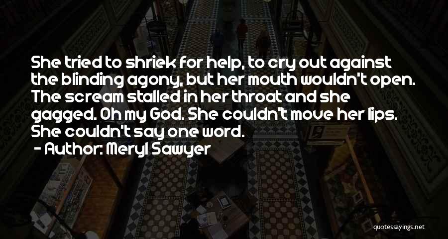 Meryl Sawyer Quotes: She Tried To Shriek For Help, To Cry Out Against The Blinding Agony, But Her Mouth Wouldn't Open. The Scream