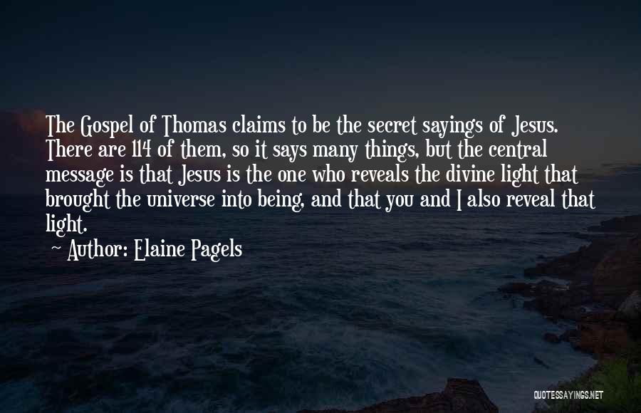 Elaine Pagels Quotes: The Gospel Of Thomas Claims To Be The Secret Sayings Of Jesus. There Are 114 Of Them, So It Says