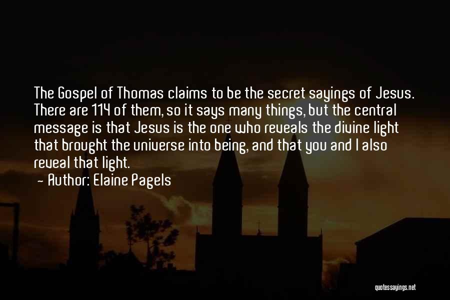Elaine Pagels Quotes: The Gospel Of Thomas Claims To Be The Secret Sayings Of Jesus. There Are 114 Of Them, So It Says