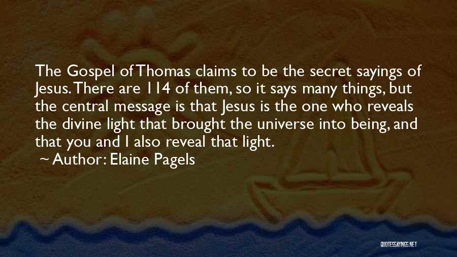 Elaine Pagels Quotes: The Gospel Of Thomas Claims To Be The Secret Sayings Of Jesus. There Are 114 Of Them, So It Says