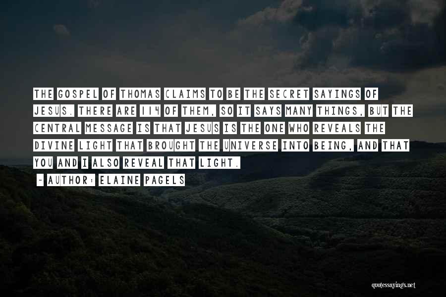 Elaine Pagels Quotes: The Gospel Of Thomas Claims To Be The Secret Sayings Of Jesus. There Are 114 Of Them, So It Says