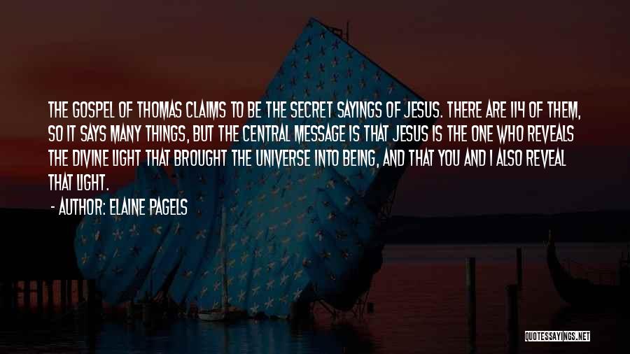 Elaine Pagels Quotes: The Gospel Of Thomas Claims To Be The Secret Sayings Of Jesus. There Are 114 Of Them, So It Says
