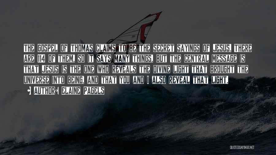 Elaine Pagels Quotes: The Gospel Of Thomas Claims To Be The Secret Sayings Of Jesus. There Are 114 Of Them, So It Says