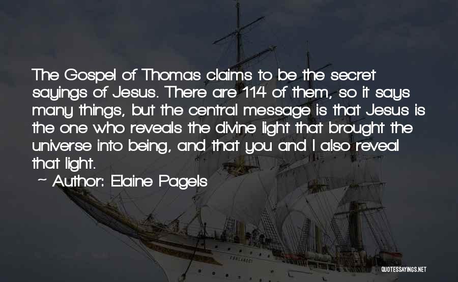 Elaine Pagels Quotes: The Gospel Of Thomas Claims To Be The Secret Sayings Of Jesus. There Are 114 Of Them, So It Says