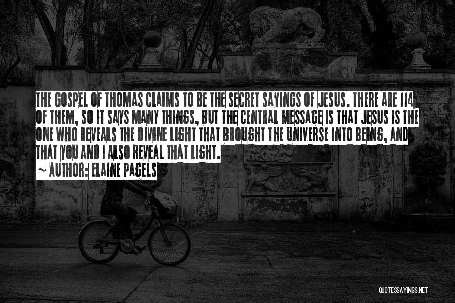 Elaine Pagels Quotes: The Gospel Of Thomas Claims To Be The Secret Sayings Of Jesus. There Are 114 Of Them, So It Says