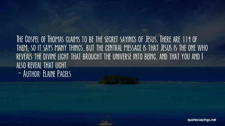 Elaine Pagels Quotes: The Gospel Of Thomas Claims To Be The Secret Sayings Of Jesus. There Are 114 Of Them, So It Says